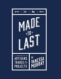 Made to Last: A Compendium of Artisans, Trades, & Products
