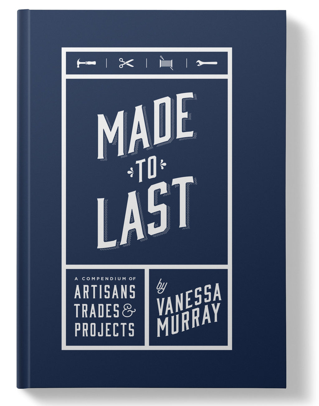 Made to Last: A Compendium of Artisans, Trades, & Products