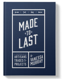 Made to Last: A Compendium of Artisans, Trades, & Products